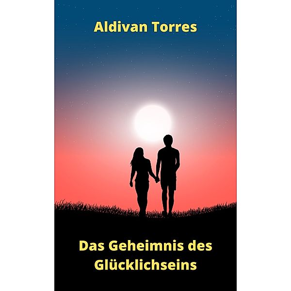 Das Geheimnis des Glücklichseins, Aldivan Torres