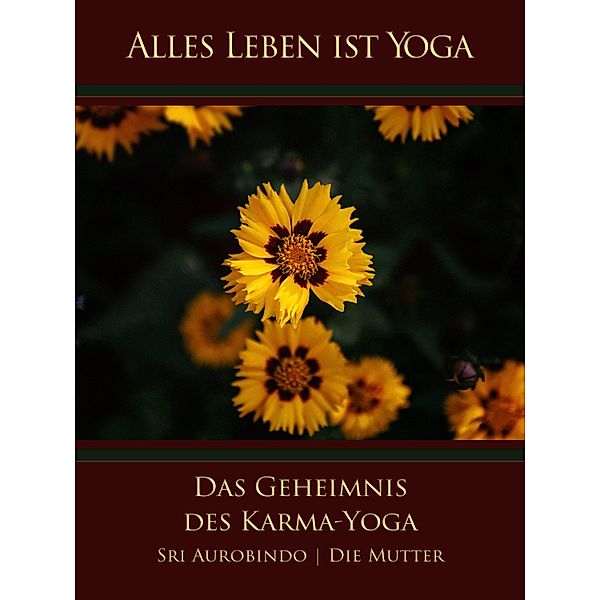 Das Geheimnis des Karma-Yoga, Sri Aurobindo, Die (D. I. Mira Alfassa) Mutter