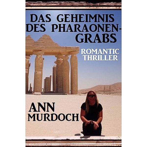 Das Geheimnis des Pharaonengrabs: Romantic Thriller, Ann Murdoch