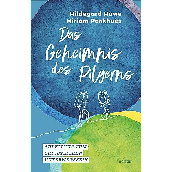 Das Geheimnis des Pilgerns, Hildegard Huwe, Miriam Penkhues