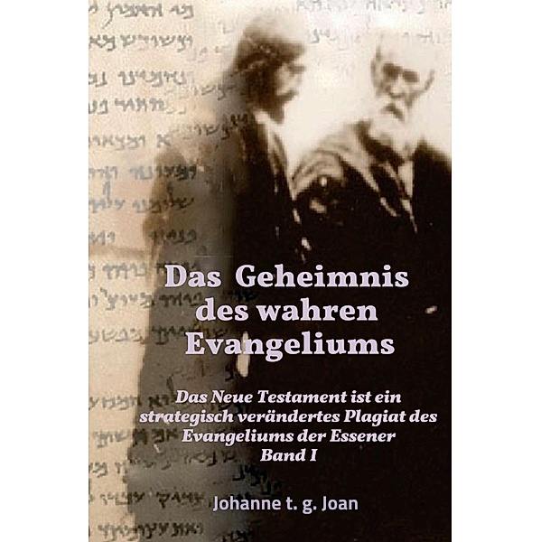 Das Geheimnis des wahren Evangeliums - Band 1 / Das Geheimnis des Evangeliums der Essener  Bd.1, Johanne T. G. Joan