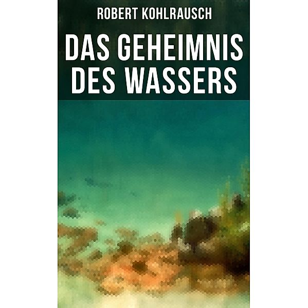 Das Geheimnis des Wassers, Robert Kohlrausch