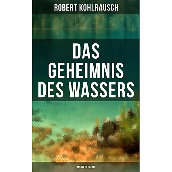 Das Geheimnis des Wassers (Mystery-Krimi), Robert Kohlrausch