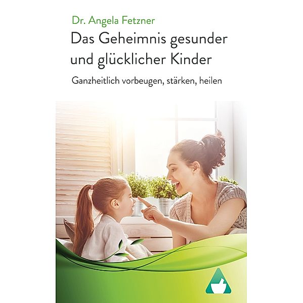 Das Geheimnis gesunder und glücklicher Kinder, Angela Fetzner