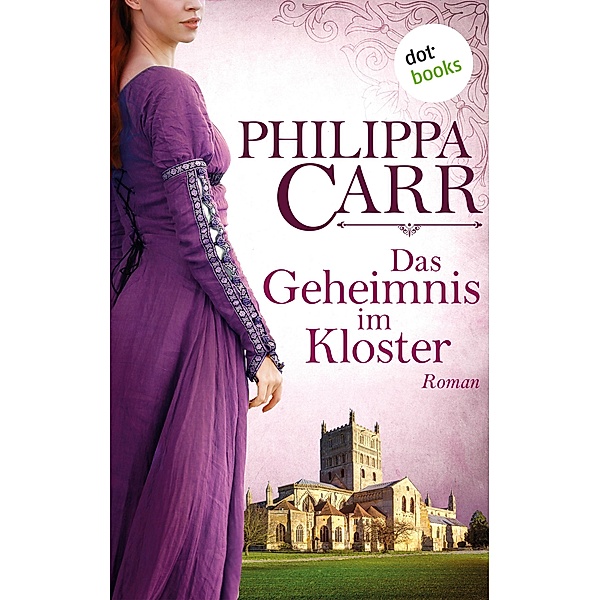 Das Geheimnis im Kloster / Die Töchter Englands Bd.1, Philippa Carr