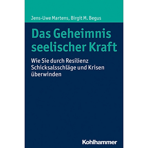 Das Geheimnis seelischer Kraft, Jens-Uwe Martens, Birgit M. Begus