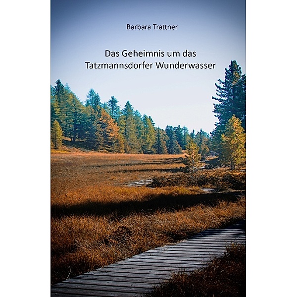 Das Geheimnis um das Tatzmannsdorfer Wunderwasser, Barbara Trattner