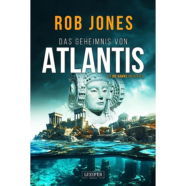 DAS GEHEIMNIS VON ATLANTIS (Joe Hawke 7) / Joe Hawke Bd.7, Rob Jones