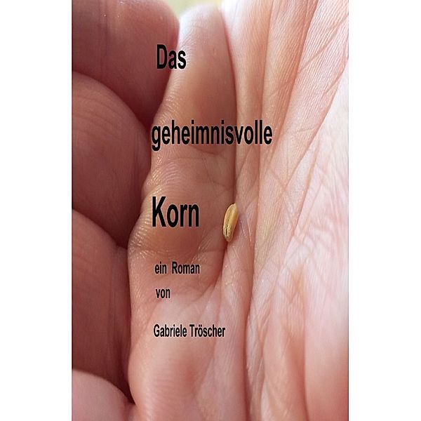 Das geheimnisvolle Korn, Gabriele Tröscher