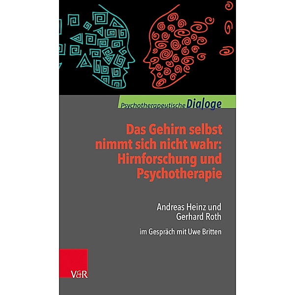 Das Gehirn selbst nimmt sich nicht wahr: Hirnforschung und Psychotherapie / Psychotherapeutische Dialoge, Andreas Heinz, Gerhard Roth
