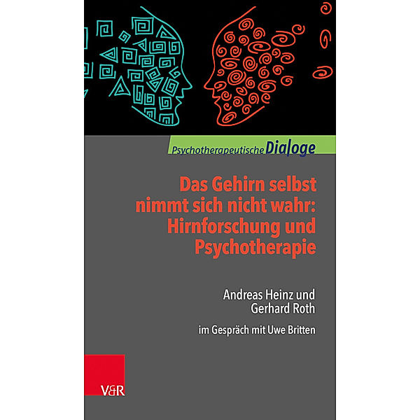 Das Gehirn selbst nimmt sich nicht wahr: Hirnforschung und Psychotherapie, Andreas Heinz, Gerhard Roth