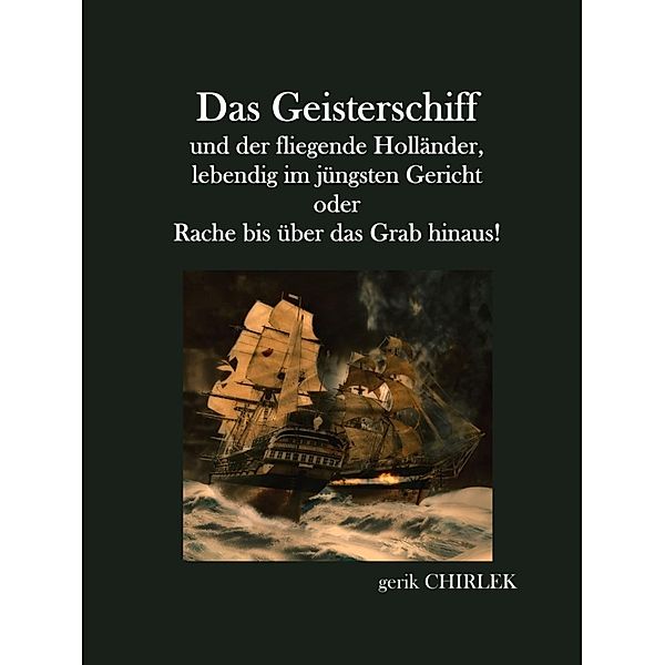 Das Geisterschiff und der fliegende Holländer, lebendig im jüngsten Gericht oder Rache bis über das Grab hinaus!, . . Unbekannt