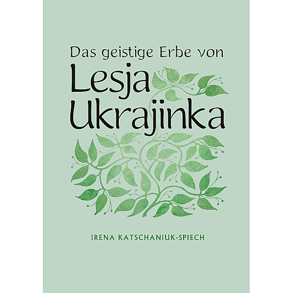 Das geistige Erbe von Lesja Ukrajinka, Irena Katschaniuk-Spiech