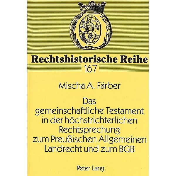 Das gemeinschaftliche Testament in der höchstrichterlichen Rechtsprechung zum Preußischen Allgemeinen Landrecht und zum BGB, Mischa Färber