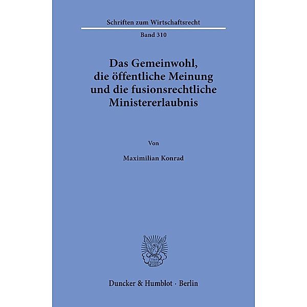 Das Gemeinwohl, die öffentliche Meinung und die fusionsrechtliche Ministererlaubnis., Maximilian Konrad