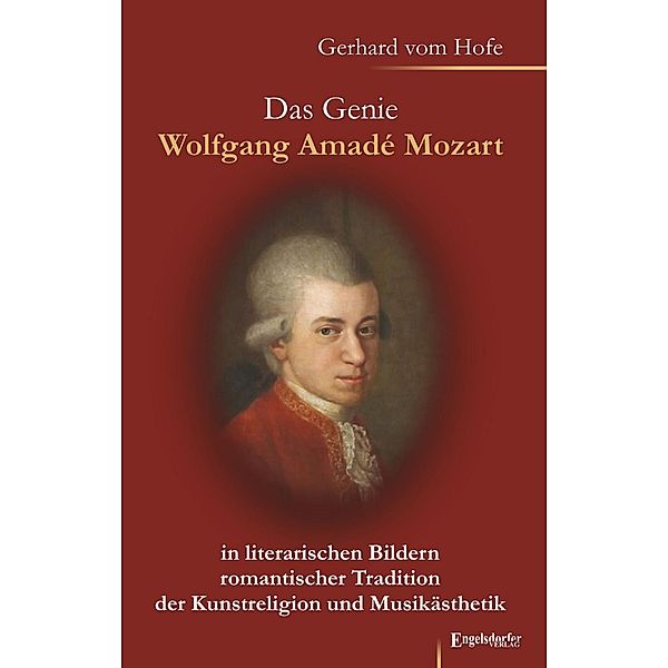 Das Genie Wolfgang Amadé Mozart in literarischen Bildern romantischer Tradition der Kunstreligion und Musikästhetik, Gerhard Vom Hofe