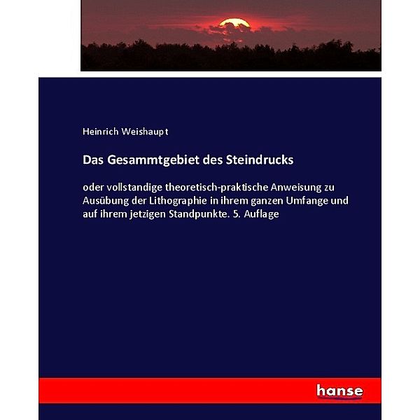 Das Gesammtgebiet des Steindrucks, Heinrich Weishaupt