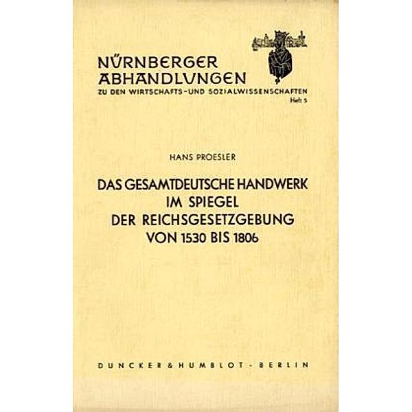 Das gesamtdeutsche Handwerk im Spiegel der Reichsgesetzgebung von 1530 bis 1806., Hans Proesler