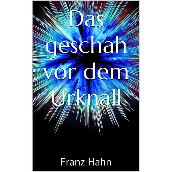 Das geschah vor dem Urknall, Franz Hahn