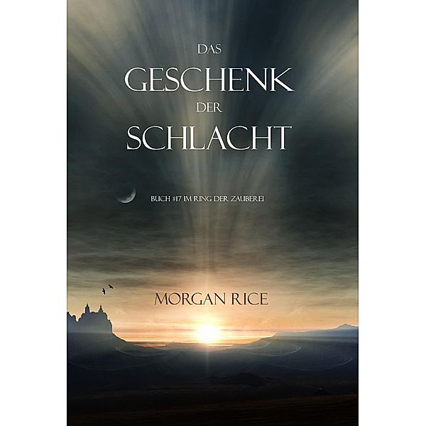 Das Geschenk der Schlacht (Der Ring der Zauberei - Band 17) / Der Ring der Zauberei, Morgan Rice