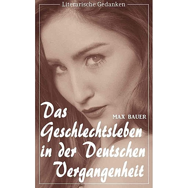 Das Geschlechtsleben in der deutschen Vergangenheit (Max Bauer) (Literarische Gedanken Edition), Max Bauer