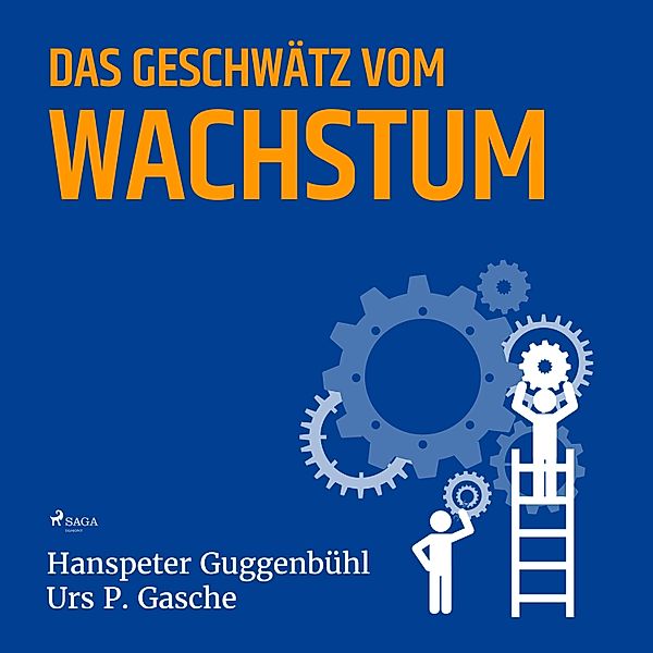 Das Geschwätz vom Wachstum (Ungekürzt), Urs P. Gasche, Hanspeter Guggenbühl