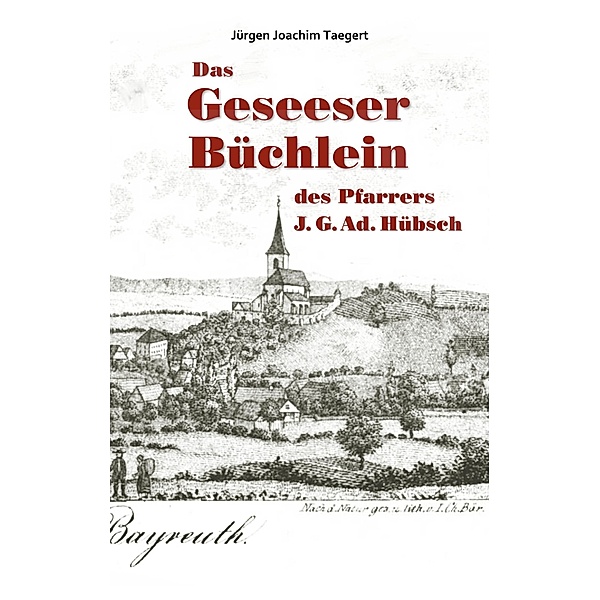 Das Geseeser Büchlein des Pfarrers J. G. Ad. Hübsch, Jürgen Joachim Taegert