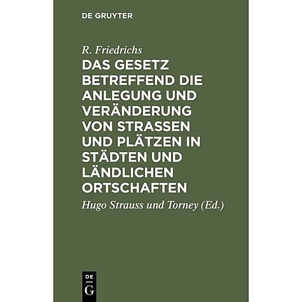 Das Gesetz betreffend die Anlegung und Veränderung von Straßen und Plätzen in Städten und ländlichen Ortschaften, R. Friedrichs