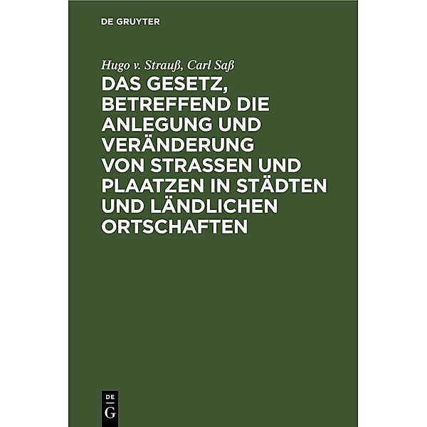 Das Gesetz, betreffend die Anlegung und Veränderung von Straßen und Plaatzen in Städten und ländlichen Ortschaften, Hugo v. Strauß, Carl Saß