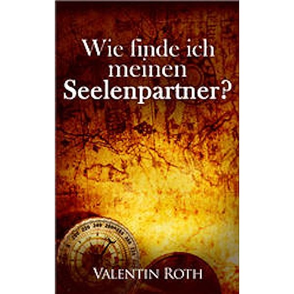 Das Gesetz der Anziehung: 1 Wie finde ich meinen Seelenpartner?, Valentin Roth