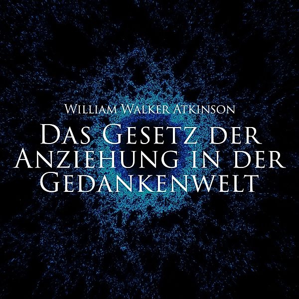 Das Gesetz der Anziehung in der Gedankenwelt, William Walker Atkinson
