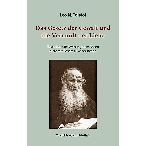 Das Gesetz der Gewalt und die Vernunft der Liebe / Tolstoi-Friedensbibliothek B Bd.5, Leo N. Tolstoi
