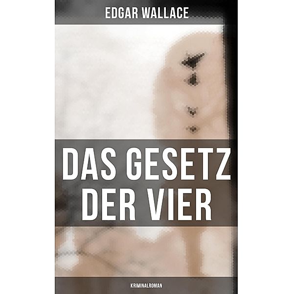 Das Gesetz der Vier: Kriminalroman, Edgar Wallace