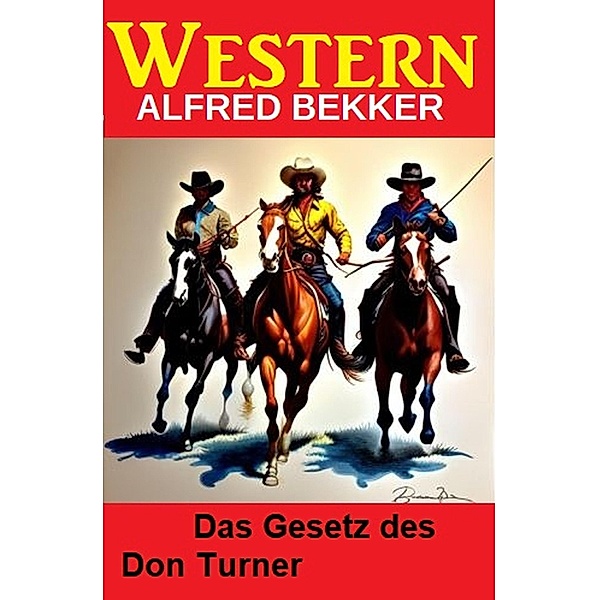Das Gesetz des Don Turner: Western, Alfred Bekker