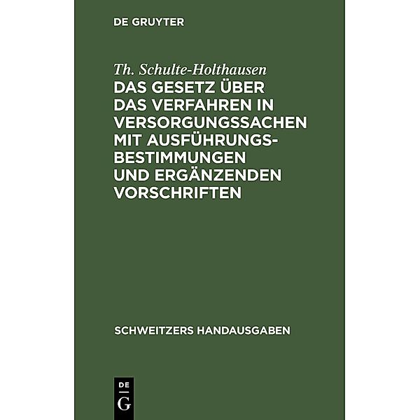 Das Gesetz über das Verfahren in Versorgungssachen mit Ausführungsbestimmungen und ergänzenden Vorschriften / Schweitzers Handausgaben, Th. Schulte-Holthausen