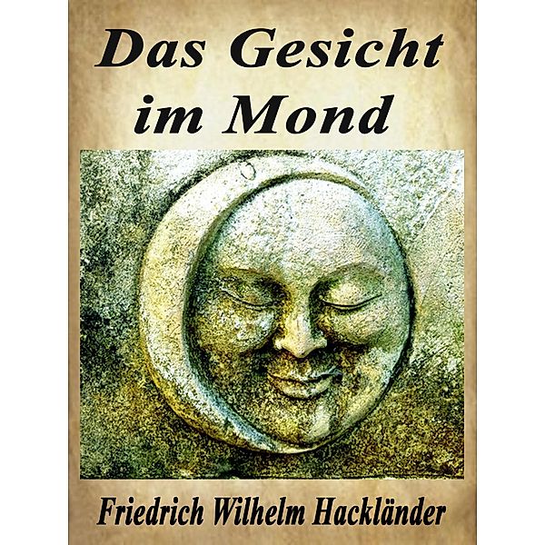 Das Gesicht im Mond, Friedrich Wilhelm Hackländer