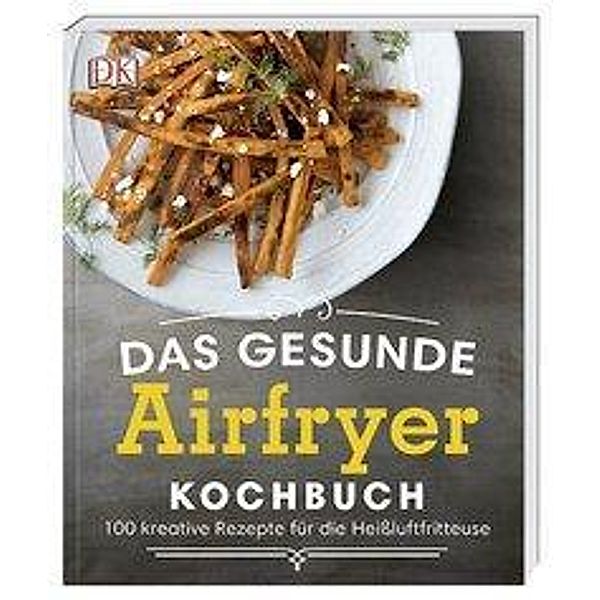 Das gesunde Airfryer-Kochbuch, Dana Angelo White