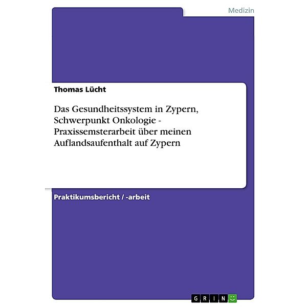 Das Gesundheitssystem in Zypern, Schwerpunkt Onkologie - Praxissemsterarbeit über meinen Auflandsaufenthalt auf Zypern, Thomas Lücht