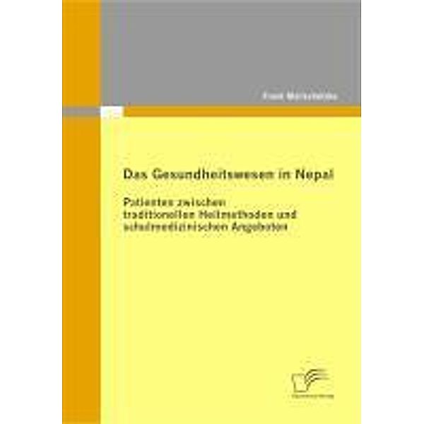 Das Gesundheitswesen in Nepal: Patienten zwischen traditionellen Heilmethoden und schulmedizinischen Angeboten, Frank Mallschützke
