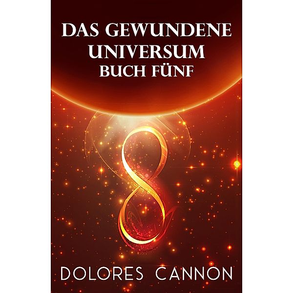 Das Gewundene Universum Buch Fünf, Dolores Cannon