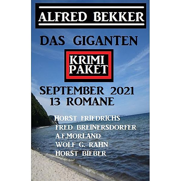 Das Giganten Krimi Paket September 2021: Krimi Paket 13 Romane, Alfred Bekker, Fred Breinersdorfer, Horst Friedrichs, Wolf G. Rahn, Horst Bieber, A. F. Morland