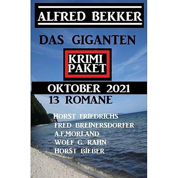 Das Giganten Krimi Paket September 2021: Krimi Paket 13 Romane, Alfred Bekker, Fred Breinersdorfer, Horst Friedrichs, Wolf G. Rahn, A. F. Morland