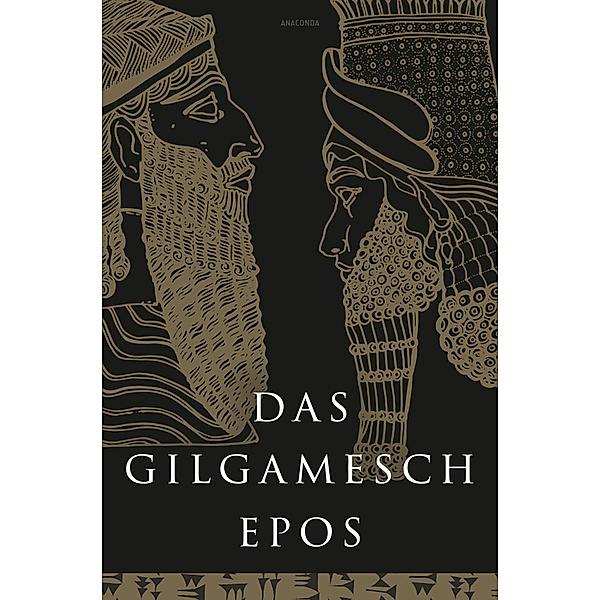 Das Gilgamesch-Epos. Eine der ältesten schriftlich fixierten Dichtungen der Welt, Anaconda Verlag
