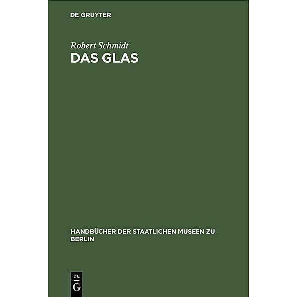 Das Glas / Handbücher der Staatlichen Museen zu Berlin Bd.[14], Robert Schmidt