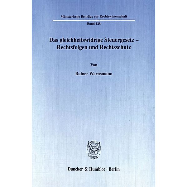 Das gleichheitswidrige Steuergesetz - Rechtsfolgen und Rechtsschutz., Rainer Wernsmann