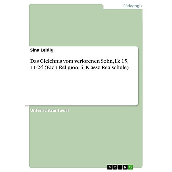 Das Gleichnis vom verlorenen Sohn, Lk 15, 11-24 (Fach Religion, 5. Klasse Realschule), Sina Leidig