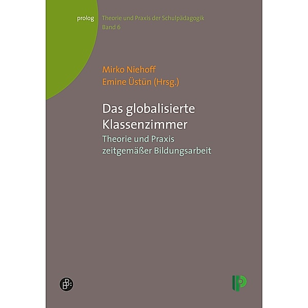 Das globalisierte Klassenzimmer / prolog - Theorie und Praxis der Schulpädagogik Bd.6