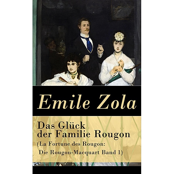 Das Glück der Familie Rougon (La Fortune des Rougon: Die Rougon-Macquart Band 1), Emile Zola