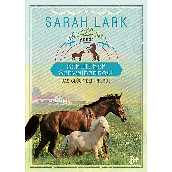 Das Glück der Pferde / Schutzhof Schwalbennest Bd.1, Sarah Lark