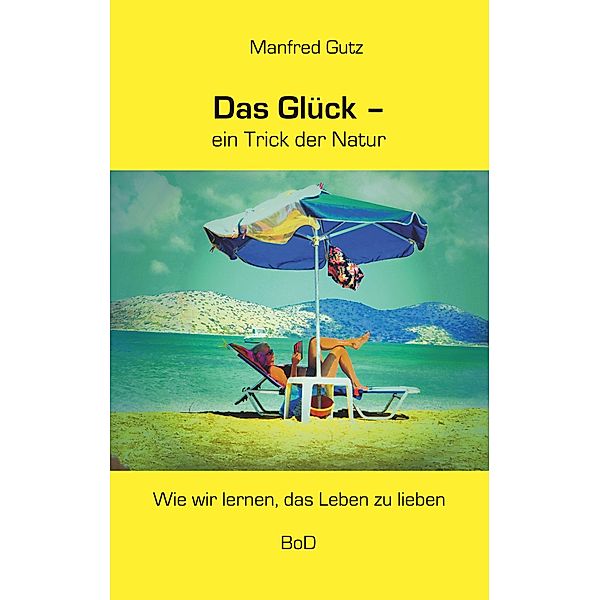 Das Glück - ein Trick der Natur, Manfred Gutz